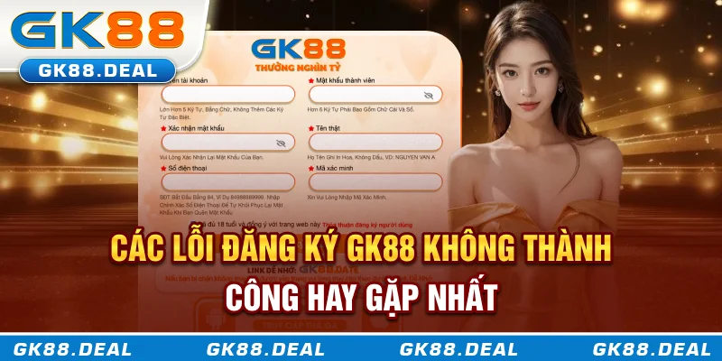 Đăng Ký GK88 Dễ Hay Khó? Hướng Dẫn Chi Tiết Cho Người Mới Các lỗi khi đăng ký GK88 không thành công hay gặp