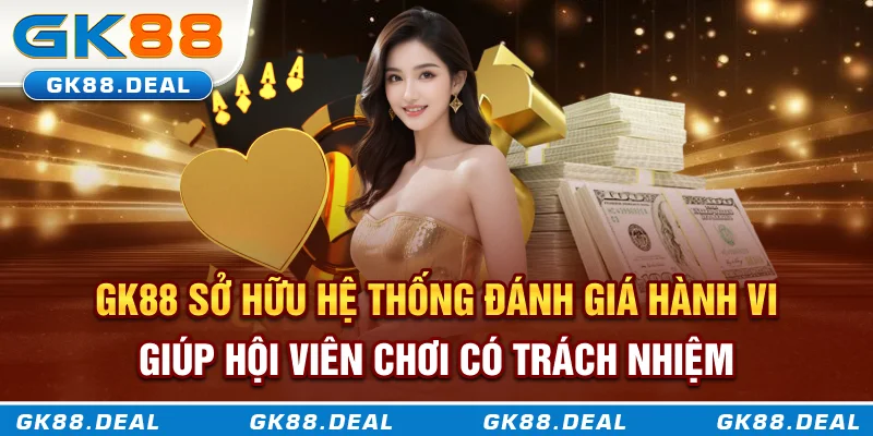 Chơi Có Trách Nhiệm GK88 sở hữu hệ thống đánh giá hành vi giúp người chơi có trách nhiệm
