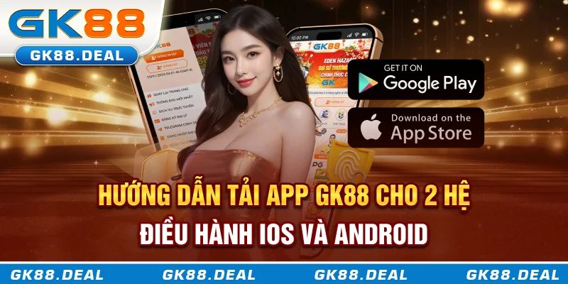 Tải App GK88 Để Trải Nghiệm Cá Cược Mượt Mà, Bảo Mật Và Tiện Lợi Hướng dẫn tải app GK88 cho 2 hệ điều hành iOS và Android