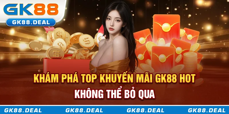 Khuyến Mãi GK88 Khám phá top khuyến mãi GK88 hot không thể bỏ qua