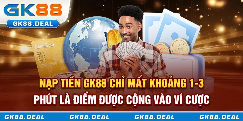 Nạp Tiền GK88 Dễ Như Trở Bàn Tay - An Toàn Và Hiệu Quả Nạp tiền GK88 chỉ mất khoảng 1-3 phút