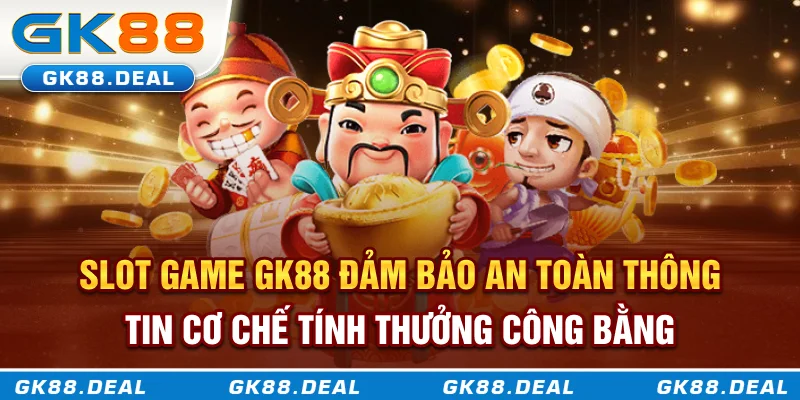 Slot game GK88 Slot Game GK88 đảm bảo an toàn thông tin, cơ chế tính thưởng công bằng