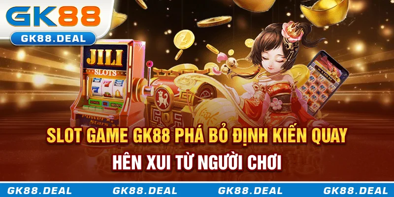 Slot game GK88 Slot game GK88 phá bỏ định kiến “quay hên xui” từ người chơi